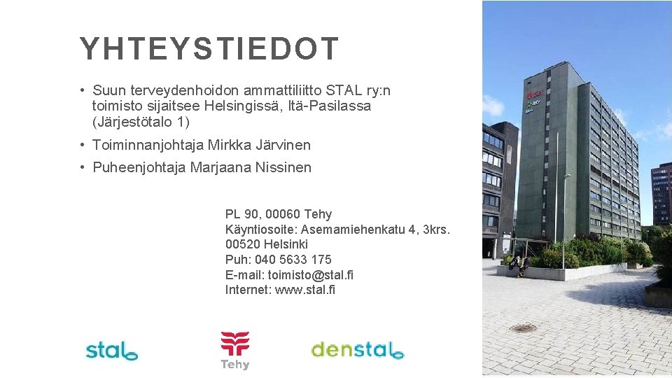 YHTEYSTIEDOT • Suun terveydenhoidon ammattiliitto STAL ry: n toimisto sijaitsee Helsingissä, Itä-Pasilassa (Järjestötalo 1)