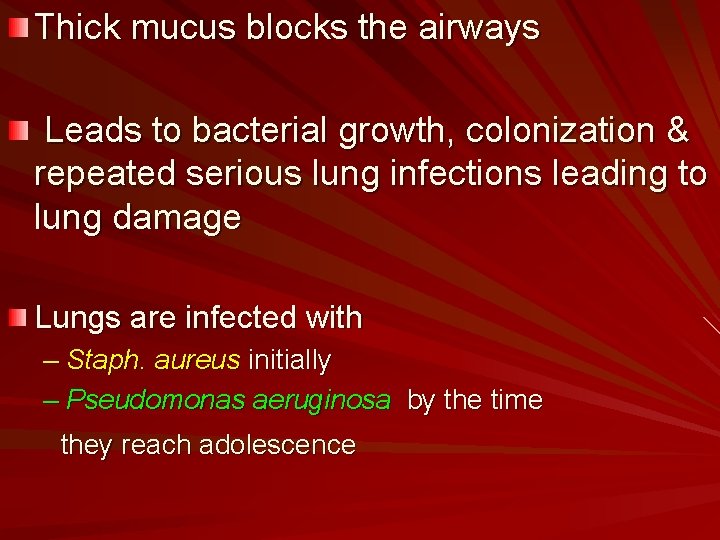 Thick mucus blocks the airways Leads to bacterial growth, colonization & repeated serious lung