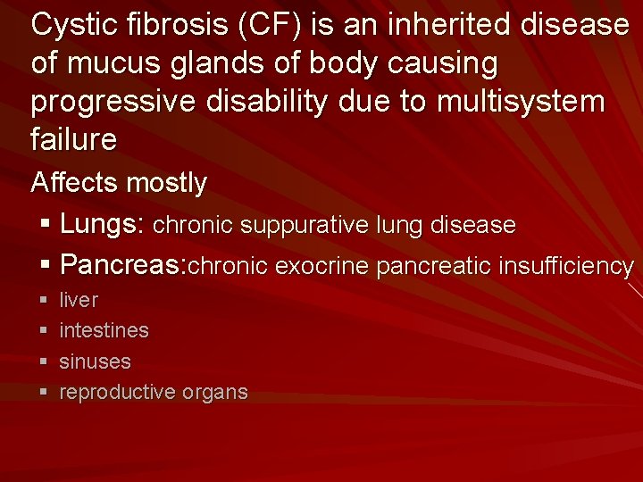 Cystic fibrosis (CF) is an inherited disease of mucus glands of body causing progressive