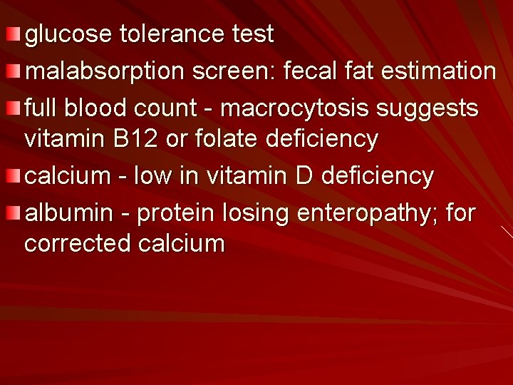 glucose tolerance test malabsorption screen: fecal fat estimation full blood count - macrocytosis suggests