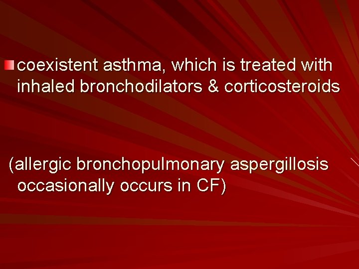 coexistent asthma, which is treated with inhaled bronchodilators & corticosteroids (allergic bronchopulmonary aspergillosis occasionally