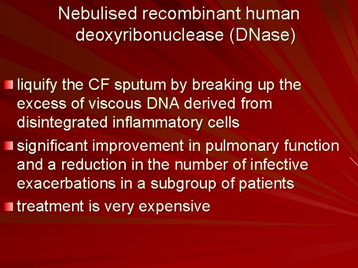 Nebulised recombinant human deoxyribonuclease (DNase) liquify the CF sputum by breaking up the excess