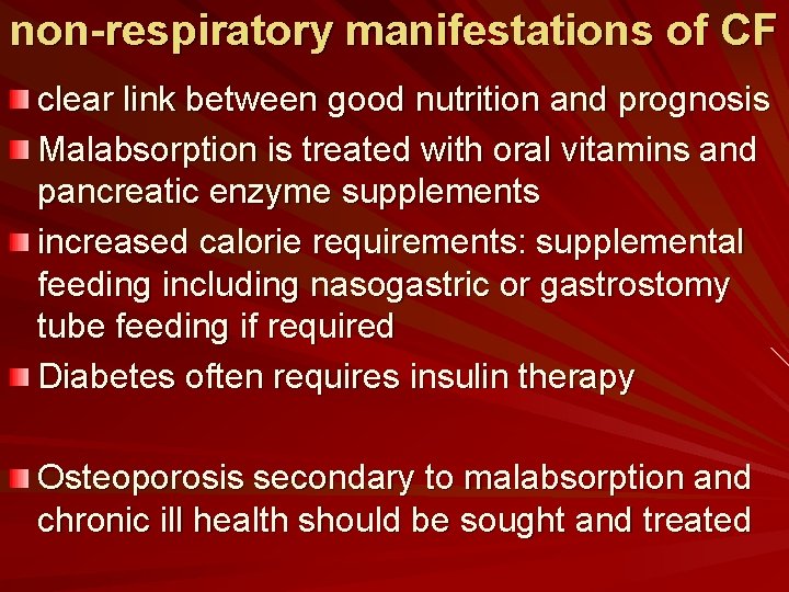 non-respiratory manifestations of CF clear link between good nutrition and prognosis Malabsorption is treated non-respiratory manifestations of CF clear link between good nutrition and prognosis Malabsorption is treated