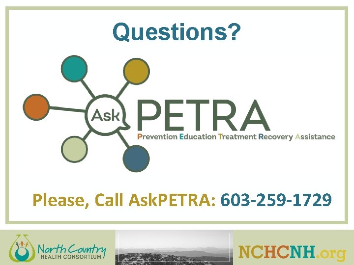 Questions? Please, Call Ask. PETRA: 603 -259 -1729 