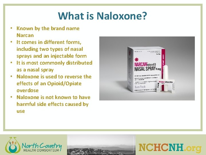 What is Naloxone? • Known by the brand name Narcan • It comes in