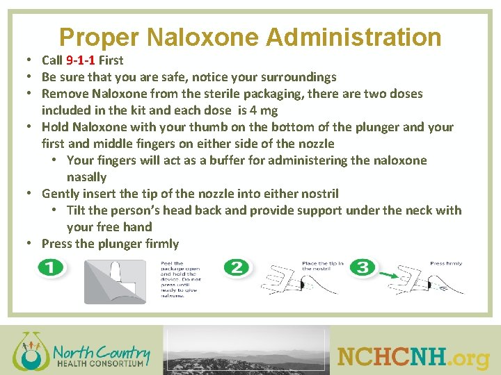 Proper Naloxone Administration • Call 9 -1 -1 First • Be sure that you
