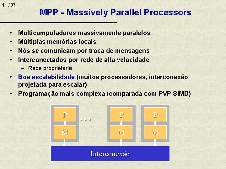 11 / 37 • • MPP - Massively Parallel Processors Multicomputadores massivamente paralelos Múltiplas