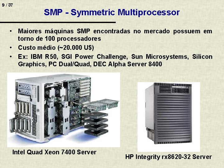 9 / 37 SMP - Symmetric Multiprocessor • Maiores máquinas SMP encontradas no mercado