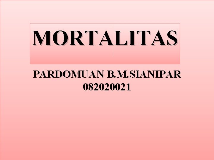 MORTALITAS PARDOMUAN B. M. SIANIPAR 082020021 