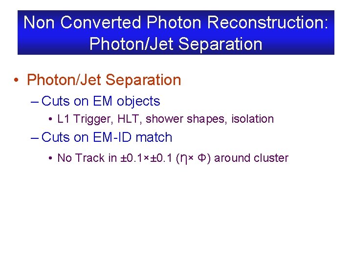 Non Converted Photon Reconstruction: Photon/Jet Separation • Photon/Jet Separation – Cuts on EM objects