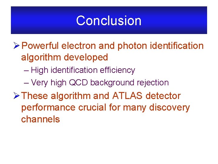 Conclusion Ø Powerful electron and photon identification algorithm developed – High identification efficiency –