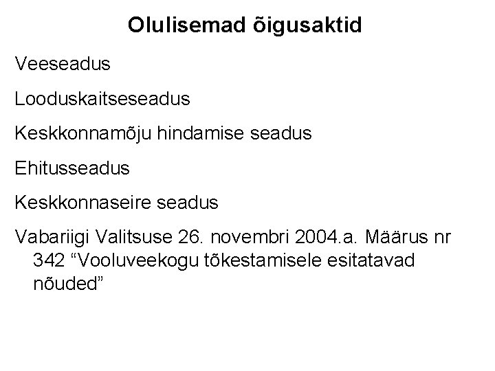 Olulisemad õigusaktid Veeseadus Looduskaitseseadus Keskkonnamõju hindamise seadus Ehitusseadus Keskkonnaseire seadus Vabariigi Valitsuse 26. novembri