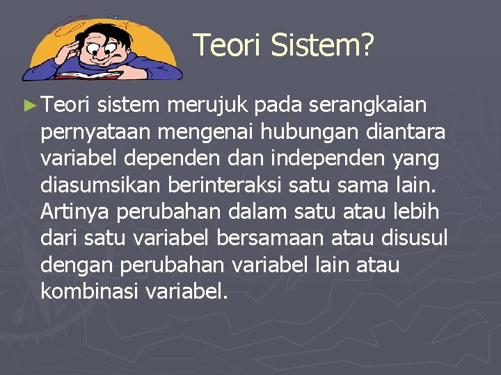 Teori Sistem? ► Teori sistem merujuk pada serangkaian pernyataan mengenai hubungan diantara variabel dependen