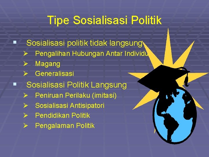 Tipe Sosialisasi Politik § Sosialisasi politik tidak langsung Ø Pengalihan Hubungan Antar Individu Ø