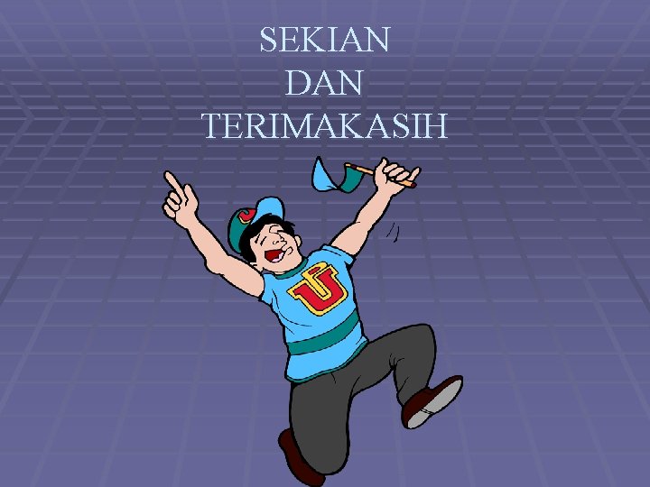 SEKIAN DAN TERIMAKASIH 