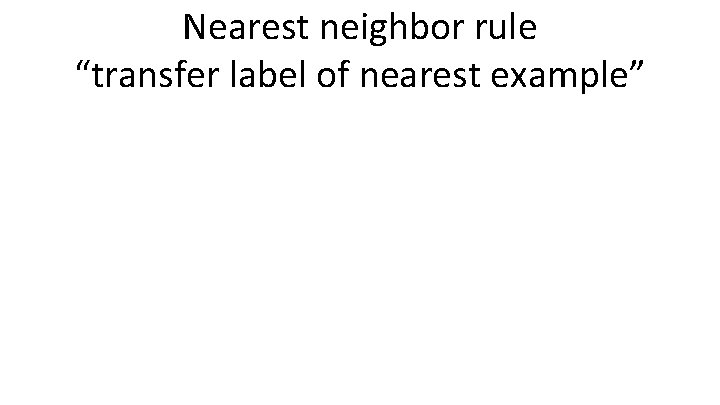 Nearest neighbor rule “transfer label of nearest example” 