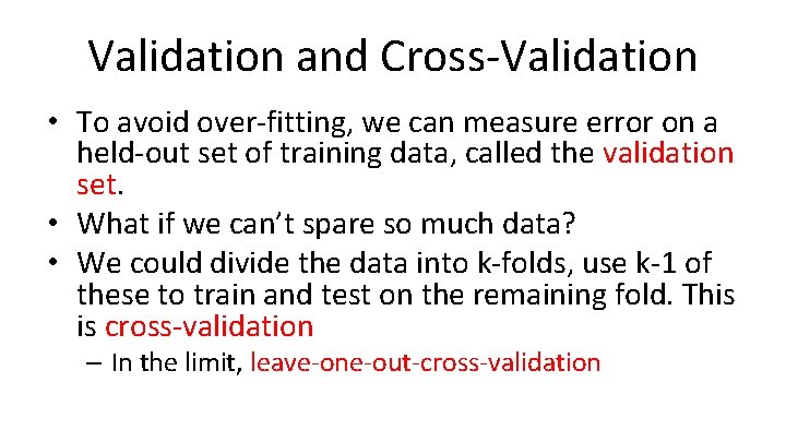 Validation and Cross-Validation • To avoid over-fitting, we can measure error on a held-out