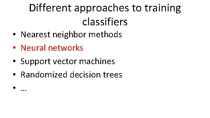 Different approaches to training classifiers • • • Nearest neighbor methods Neural networks Support