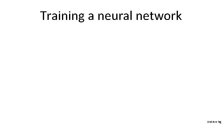 Training a neural network Andrew Ng 