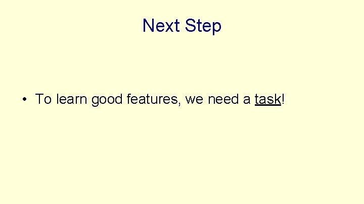 Next Step • To learn good features, we need a task! 