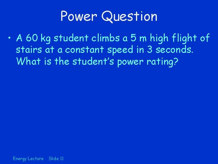 Power Question • A 60 kg student climbs a 5 m high flight of