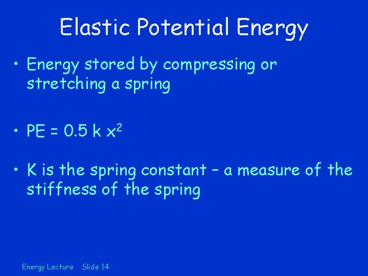 Elastic Potential Energy • Energy stored by compressing or stretching a spring • PE