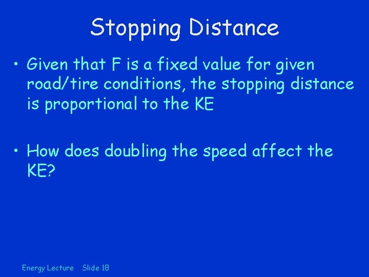 Stopping Distance • Given that F is a fixed value for given road/tire conditions,