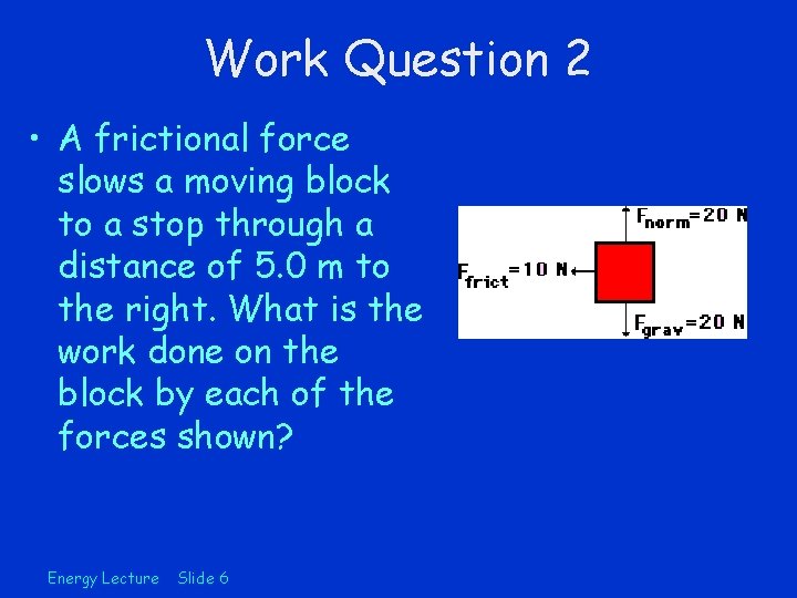 Work Question 2 • A frictional force slows a moving block to a stop