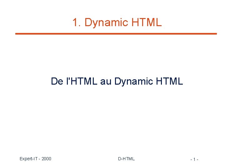 1. Dynamic HTML De l'HTML au Dynamic HTML Expert-IT - 2000 D-HTML -1 -