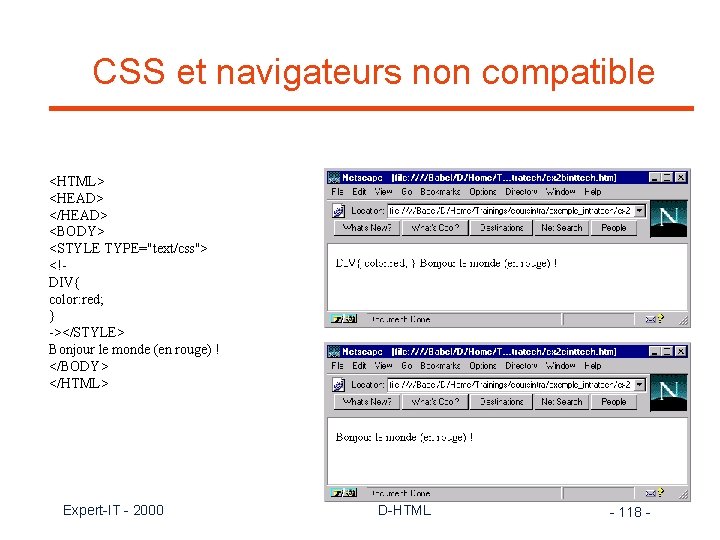 CSS et navigateurs non compatible <HTML> <HEAD> </HEAD> <BODY> <STYLE TYPE="text/css"> <!DIV{ color: red;