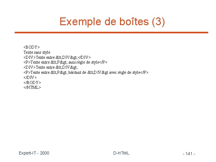 Exemple de boîtes (3) <BODY> Texte sans style <DIV>Texte entre < DIV> </DIV> <P>Texte