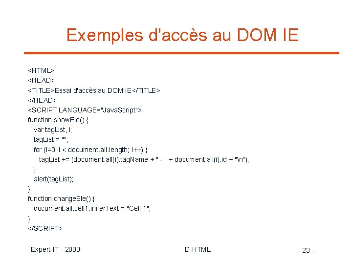 Exemples d'accès au DOM IE <HTML> <HEAD> <TITLE>Essai d'accès au DOM IE</TITLE> </HEAD> <SCRIPT