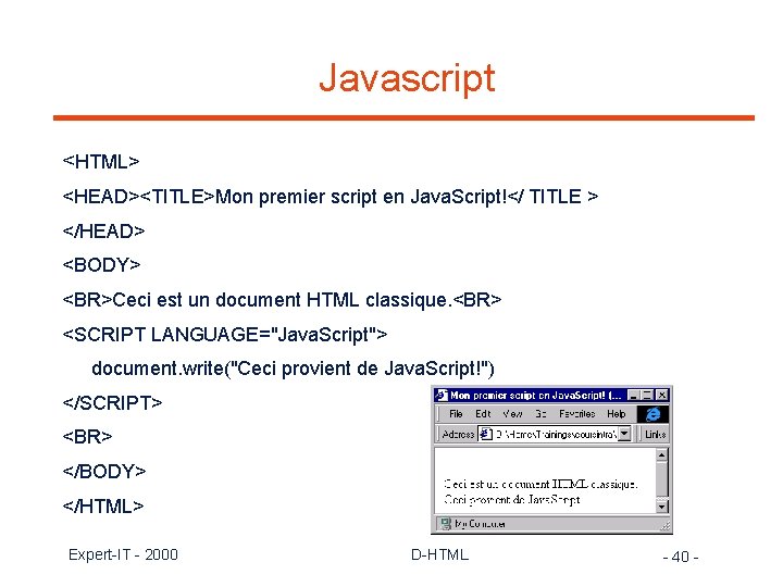 Javascript <HTML> <HEAD><TITLE>Mon premier script en Java. Script!</ TITLE > </HEAD> <BODY> <BR>Ceci est