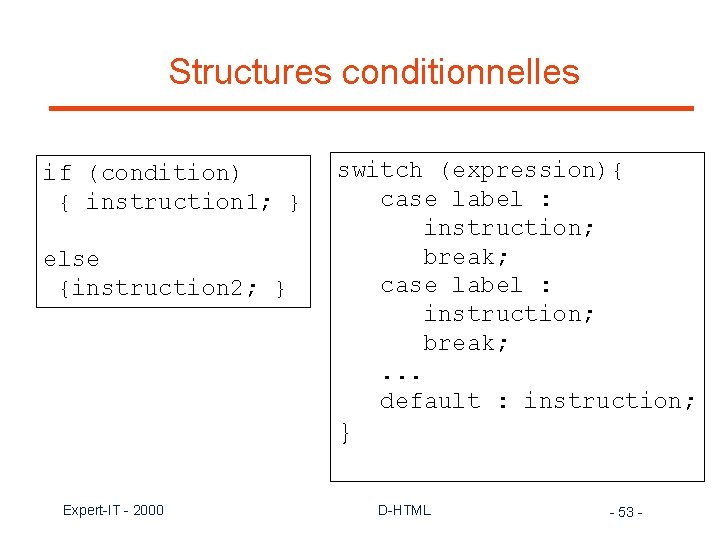 Structures conditionnelles if (condition) { instruction 1; } else {instruction 2; } switch (expression){