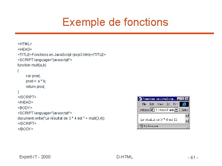 Exemple de fonctions <HTML> <HEAD> <TITLE>Fonctions en Java. Script (exjs 3. htm)</TITLE> <SCRIPT language="javascript">