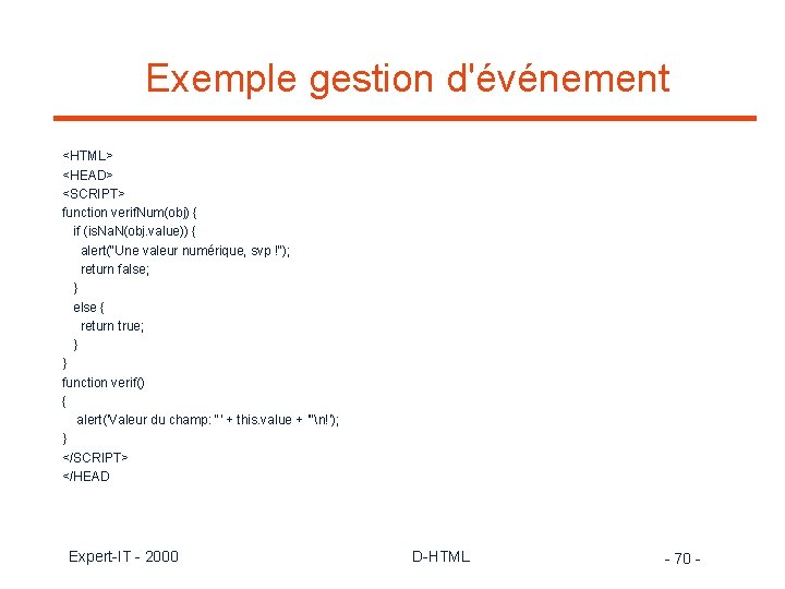 Exemple gestion d'événement <HTML> <HEAD> <SCRIPT> function verif. Num(obj) { if (is. Na. N(obj.