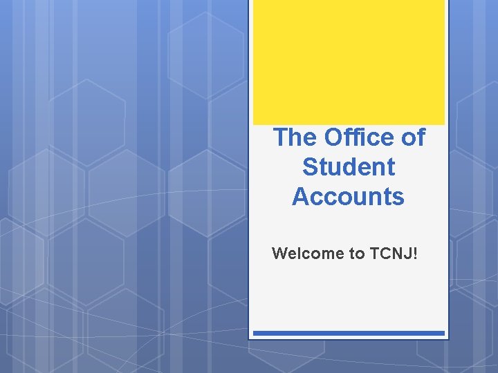 The Office of Student Accounts Welcome to TCNJ! 