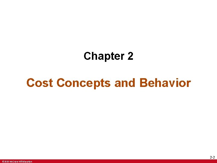 Chapter 2 Cost Concepts and Behavior 2 -2 © 2020 Mc. Graw-Hill Education 