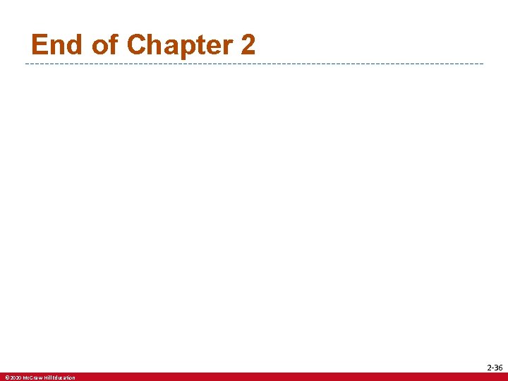 End of Chapter 2 2 -36 © 2020 Mc. Graw-Hill Education 