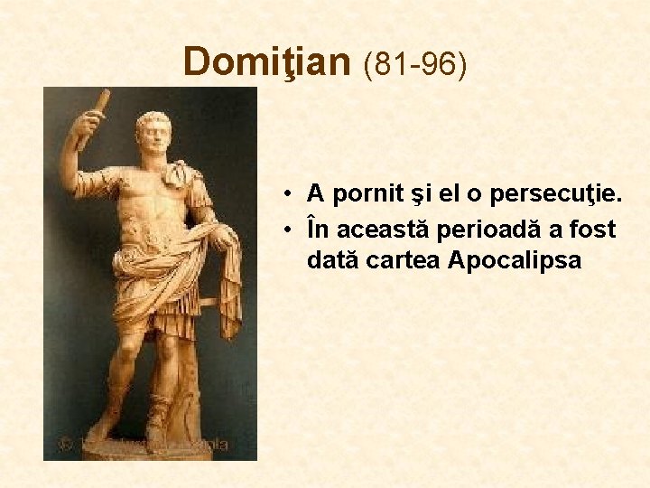 Domiţian (81 -96) • A pornit şi el o persecuţie. • În această perioadă Domiţian (81 -96) • A pornit şi el o persecuţie. • În această perioadă