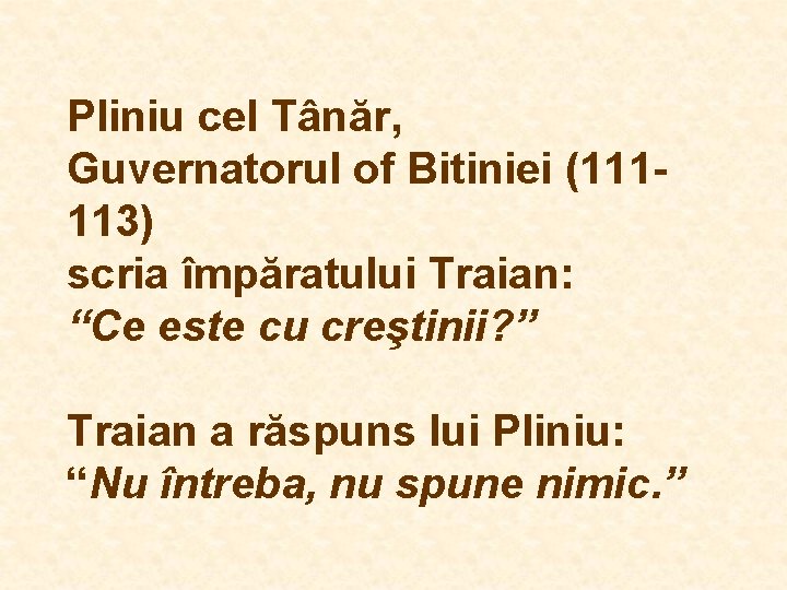 Pliniu cel Tânăr, Guvernatorul of Bitiniei (111113) scria împăratului Traian: “Ce este cu creştinii? Pliniu cel Tânăr, Guvernatorul of Bitiniei (111113) scria împăratului Traian: “Ce este cu creştinii?