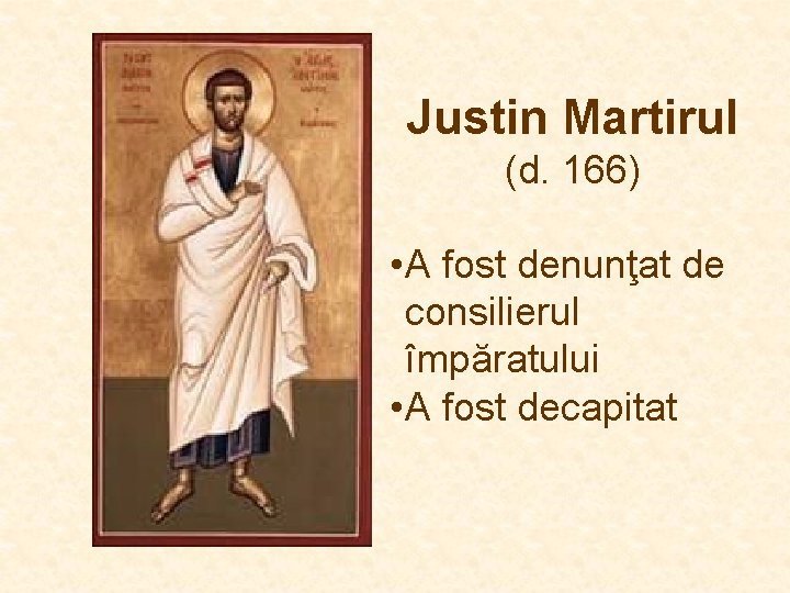 Justin Martirul (d. 166) • A fost denunţat de consilierul împăratului • A fost Justin Martirul (d. 166) • A fost denunţat de consilierul împăratului • A fost