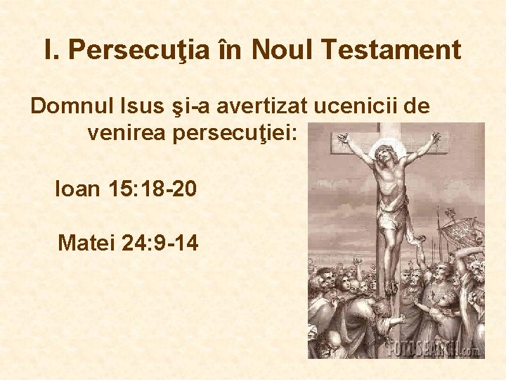I. Persecuţia în Noul Testament Domnul Isus şi-a avertizat ucenicii de venirea persecuţiei: Ioan I. Persecuţia în Noul Testament Domnul Isus şi-a avertizat ucenicii de venirea persecuţiei: Ioan