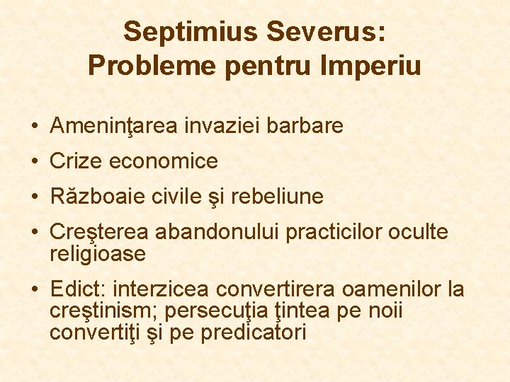 Septimius Severus: Probleme pentru Imperiu • Ameninţarea invaziei barbare • Crize economice • Războaie Septimius Severus: Probleme pentru Imperiu • Ameninţarea invaziei barbare • Crize economice • Războaie