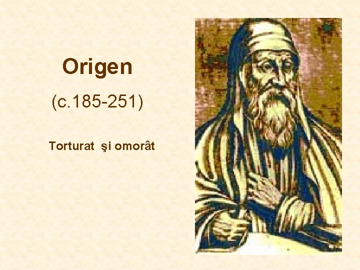 Origen (c. 185 -251) Torturat şi omorât Origen (c. 185 -251) Torturat şi omorât