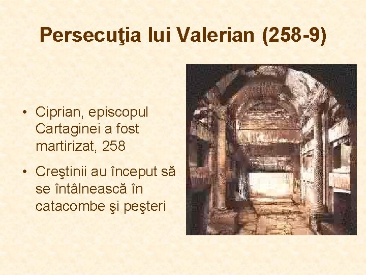 Persecuţia lui Valerian (258 -9) • Ciprian, episcopul Cartaginei a fost martirizat, 258 • Persecuţia lui Valerian (258 -9) • Ciprian, episcopul Cartaginei a fost martirizat, 258 •