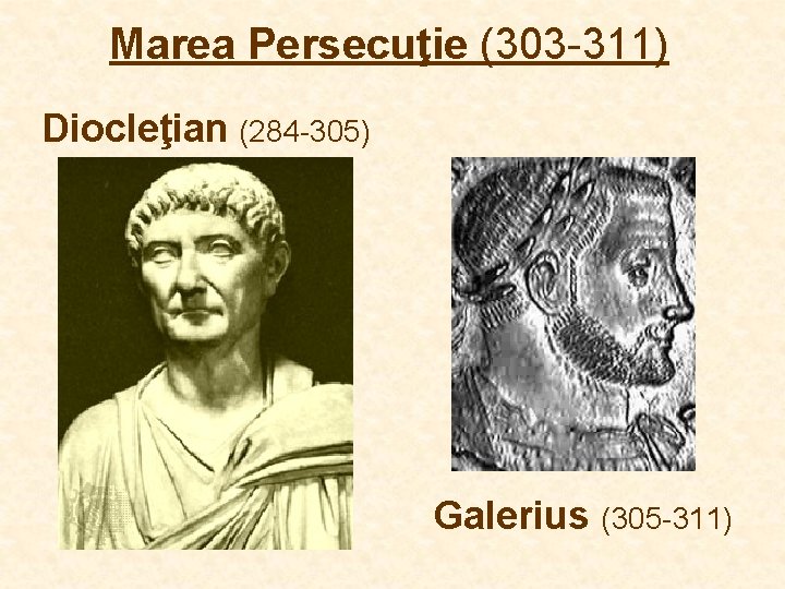 Marea Persecuţie (303 -311) Diocleţian (284 -305) Galerius (305 -311) Marea Persecuţie (303 -311) Diocleţian (284 -305) Galerius (305 -311)