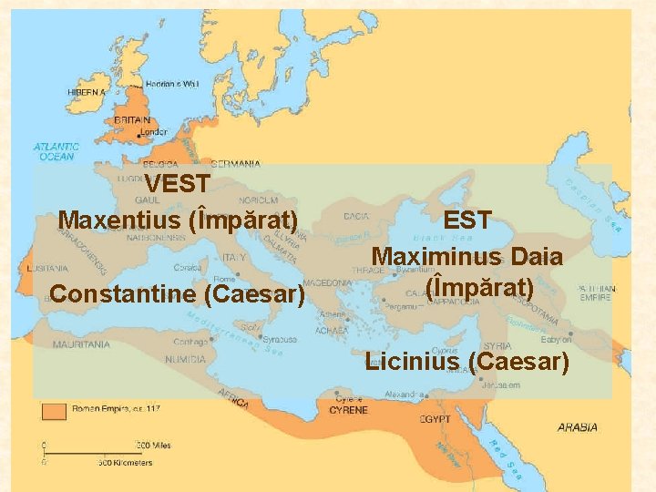 VEST Maxentius (Împărat) Constantine (Caesar) EST Maximinus Daia (Împărat) Licinius (Caesar) VEST Maxentius (Împărat) Constantine (Caesar) EST Maximinus Daia (Împărat) Licinius (Caesar)