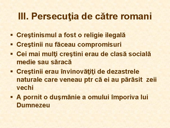 III. Persecuţia de către romani § Creştinismul a fost o religie ilegală § Creştinii III. Persecuţia de către romani § Creştinismul a fost o religie ilegală § Creştinii
