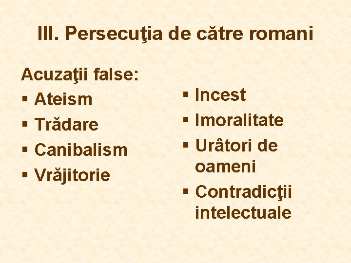 III. Persecuţia de către romani Acuzaţii false: § Ateism § Trădare § Canibalism § III. Persecuţia de către romani Acuzaţii false: § Ateism § Trădare § Canibalism §
